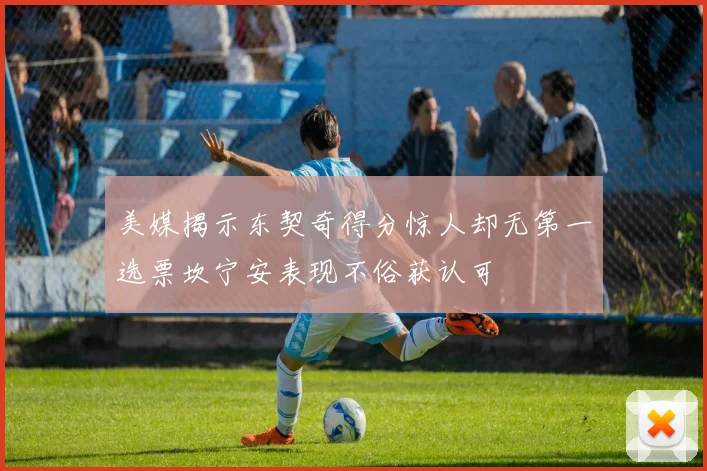 美媒揭示东契奇得分惊人却无第一选票坎宁安表现不俗获认可